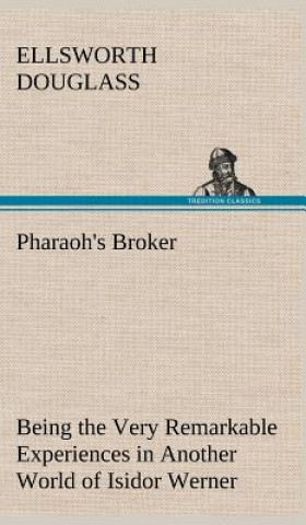 Kniha Pharaoh's Broker Being the Very Remarkable Experiences in Another World of Isidor Werner Ellsworth Douglass