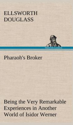 Buch Pharaoh's Broker Being the Very Remarkable Experiences in Another World of Isidor Werner Ellsworth Douglass