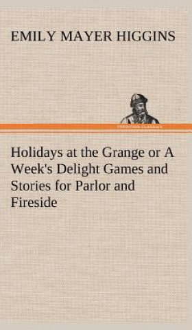 Carte Holidays at the Grange or A Week's Delight Games and Stories for Parlor and Fireside Emily Mayer Higgins