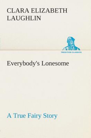 Carte Everybody's Lonesome A True Fairy Story Clara E. (Clara Elizabeth) Laughlin