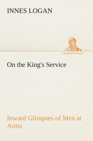 Carte On the King's Service Inward Glimpses of Men at Arms Innes Logan
