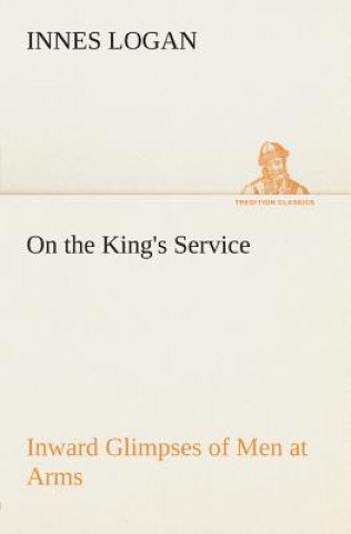 Book On the King's Service Inward Glimpses of Men at Arms Innes Logan