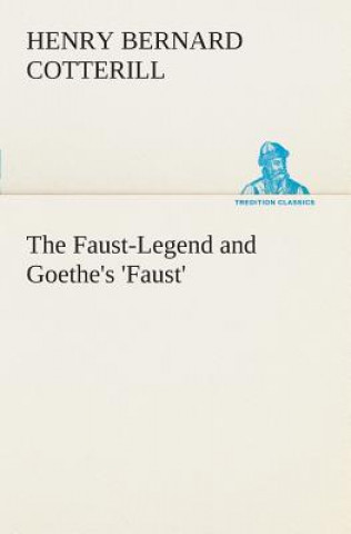 Könyv Faust-Legend and Goethe's 'Faust' H. B. (Henry Bernard) Cotterill