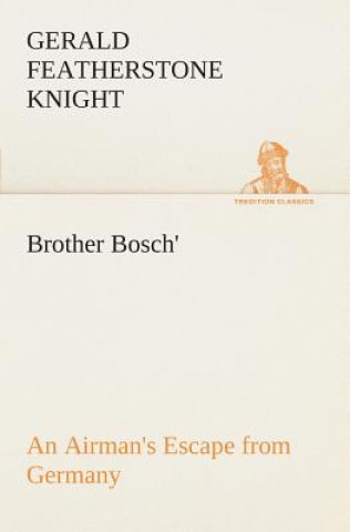 Kniha Brother Bosch', an Airman's Escape from Germany Gerald Featherstone Knight