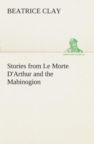 Kniha Stories from Le Morte D'Arthur and the Mabinogion Beatrice Clay