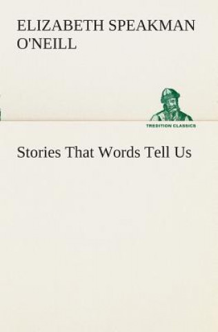 Könyv Stories That Words Tell Us Elizabeth (Elizabeth Speakman) O'Neill