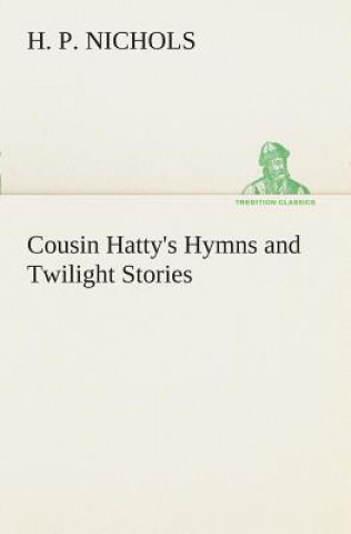 Carte Cousin Hatty's Hymns and Twilight Stories H. P. Nichols
