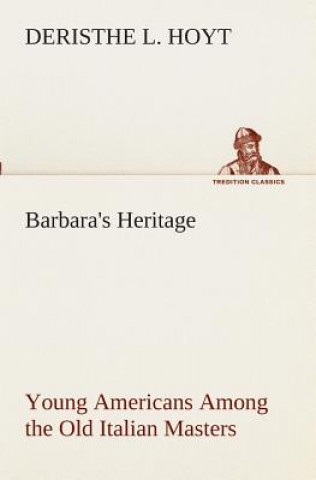Carte Barbara's Heritage Young Americans Among the Old Italian Masters Deristhe L. Hoyt