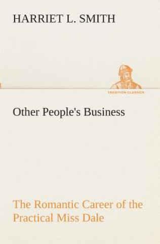 Könyv Other People's Business The Romantic Career of the Practical Miss Dale Harriet L. Smith