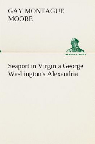 Książka Seaport in Virginia George Washington's Alexandria Gay Montague Moore