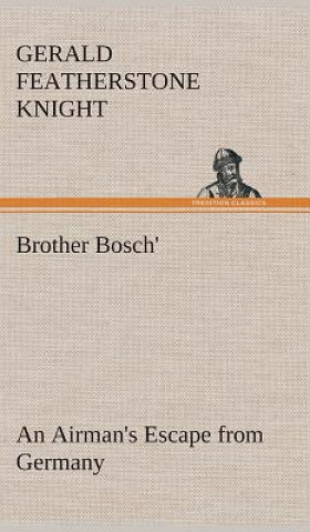 Kniha Brother Bosch', an Airman's Escape from Germany Gerald Featherstone Knight