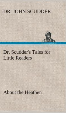 Kniha Dr. Scudder's Tales for Little Readers, About the Heathen. John Scudder