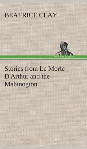Carte Stories from Le Morte D'Arthur and the Mabinogion Beatrice Clay