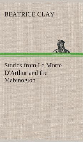 Buch Stories from Le Morte D'Arthur and the Mabinogion Beatrice Clay