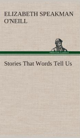 Knjiga Stories That Words Tell Us Elizabeth (Elizabeth Speakman) O'Neill