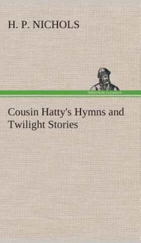 Carte Cousin Hatty's Hymns and Twilight Stories H. P. Nichols