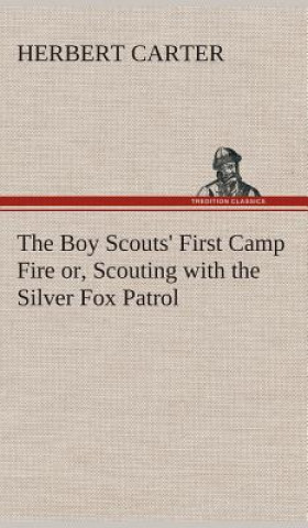 Carte Boy Scouts' First Camp Fire or, Scouting with the Silver Fox Patrol Herbert Carter