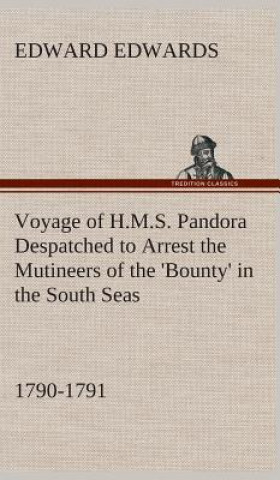 Kniha Voyage of H.M.S. Pandora Despatched to Arrest the Mutineers of the 'Bounty' in the South Seas, 1790-1791 Edward Edwards