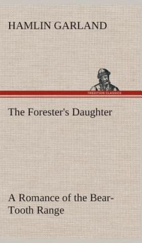 Kniha Forester's Daughter A Romance of the Bear-Tooth Range Hamlin Garland