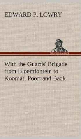 Carte With the Guards' Brigade from Bloemfontein to Koomati Poort and Back Edward P. Lowry