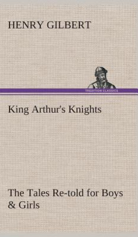 Könyv King Arthur's Knights The Tales Re-told for Boys & Girls Henry Gilbert