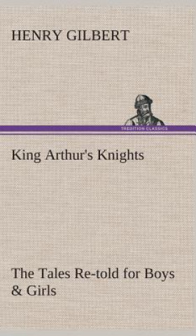 Book King Arthur's Knights The Tales Re-told for Boys & Girls Henry Gilbert