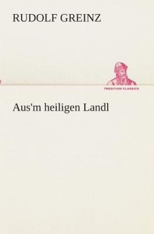 Könyv Aus'm heiligen Landl Rudolf Greinz