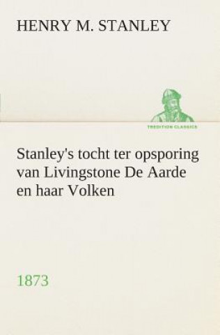 Kniha Stanley's tocht ter opsporing van Livingstone De Aarde en haar Volken, 1873 Henry M. (Henry Morton) Stanley