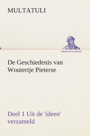 Książka De Geschiedenis van Woutertje Pieterse, Deel 1 Uit de 'ideen' verzameld Multatuli