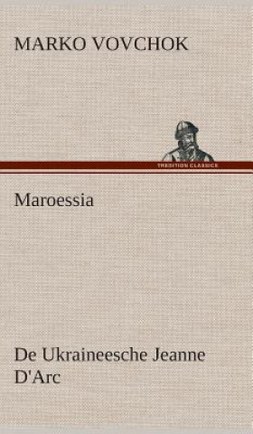 Kniha Maroessia De Ukraineesche Jeanne D'Arc Marko Vovchok