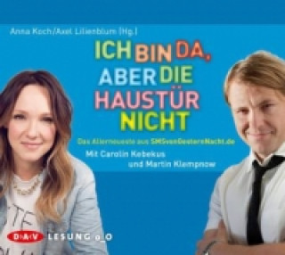 Audio Ich bin da, aber die Haustür nicht. Das Allerneueste aus SMSvonGesternNacht.de, 1 Audio-CD Anna Koch