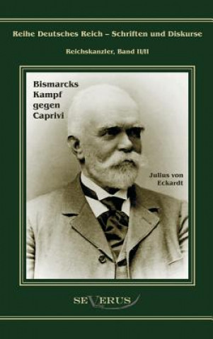 Книга Leo Graf von Caprivi. Bismarcks Kampf gegen Caprivi Julius von Eckardt