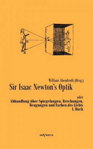 Kniha Sir Isaac Newtons Optik oder Abhandlung uber Spiegelungen, Brechungen, Beugungen und Farben des Lichts. I. Buch Isaac Newton