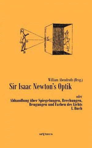 Książka Sir Isaac Newtons Optik oder Abhandlung uber Spiegelungen, Brechungen, Beugungen und Farben des Lichts. I. Buch Isaac Newton