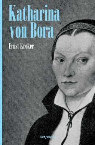 Könyv Katharina von Bora - Martin Luthers Frau. Biographie Ernst Kroker
