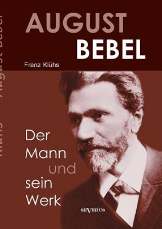 Livre August Bebel - Der Mann und sein Werk. Eine Biographie Klühs Franz