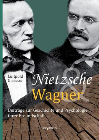 Kniha Nietzsche und Wagner - Beitrage zur Geschichte und Psychologie ihrer Freundschaft Luitpold Griesser