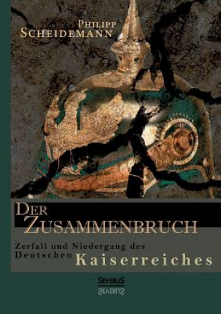 Könyv Zusammenbruch. Zerfall und Niedergang des deutschen Kaiserreiches Philipp Scheidemann