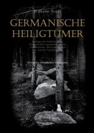 Buch Germanische Heiligtumer. Beitrage zur Aufdeckung der Vorgeschichte, ausgehend von den Externsteinen, den Lippequellen und der Teutoburg Wilhelm Teudt