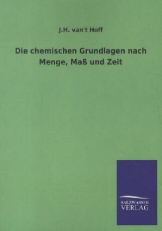 Könyv Die chemischen Grundlagen nach Menge, Maß und Zeit Jacobus H. van't Hoff