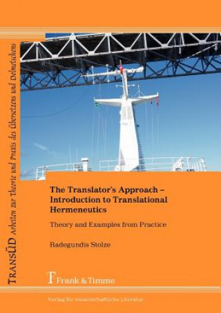 Könyv Translator's Approach. An Introduction to Translational Hermeneutics with Examples from Practice Radegundis Stolze