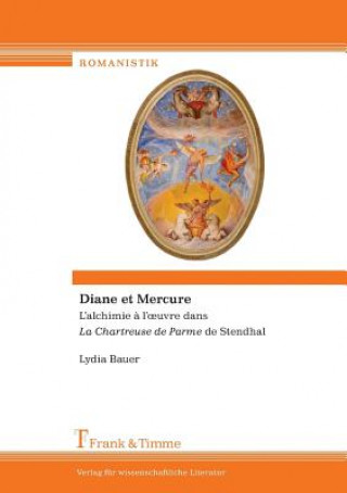 Könyv Diane Et Mercure. L'Alchimie A L' Uvre Dans La Chartreuse de Parme de Stendhal Lydia Bauer