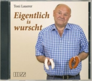 Audio Eigentlich is wurscht, 1 Audio-CD Toni Lauerer