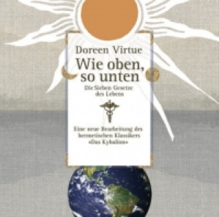 Hanganyagok Wie oben, so unten . Die sieben Gesetze des Lebens [Audiobook] (Audio CD), 1 Audio-CD Doreen Virtue