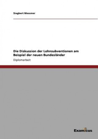 Könyv Diskussion der Lohnsubventionen am Beispiel der neuen Bundeslander Siegbert Messmer