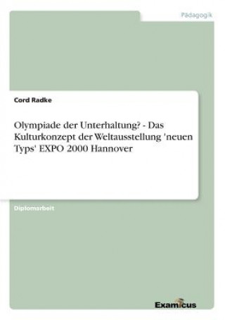 Книга Olympiade der Unterhaltung? - Das Kulturkonzept der Weltausstellung 'neuen Typs' EXPO 2000 Hannover Cord Radke