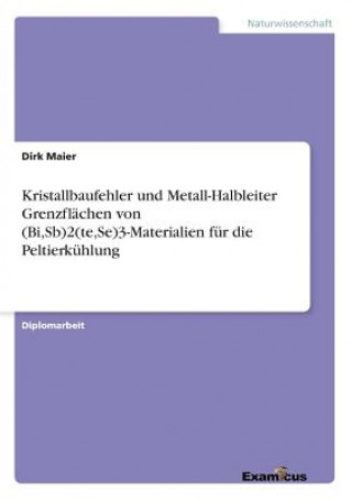 Book Kristallbaufehler und Metall-Halbleiter Grenzflachen von (Bi, Sb)2(te, Se)3-Materialien fur die Peltierkuhlung Dirk Maier