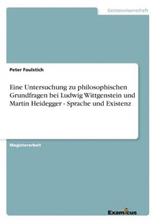 Carte Eine Untersuchung zu philosophischen Grundfragen bei Ludwig Wittgenstein und Martin Heidegger - Sprache und Existenz Peter Faulstich