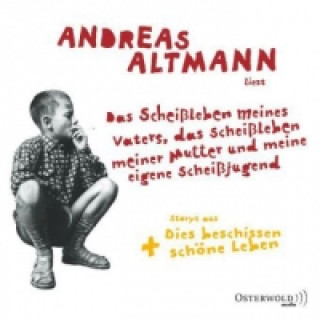 Аудио Das Scheißleben meines Vaters, das Scheißleben meiner Mutter und meine eigene Scheißjugend, 6 Audio-CD Andreas Altmann