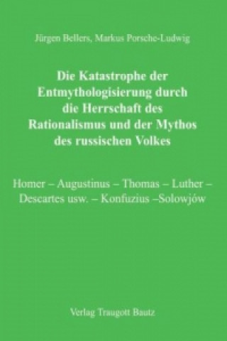 Kniha Die Katastrophe der Entmythologisierung durch die Herrschaft des Rationalismus und der Mythos des russischen Volkes Markus Porsche-Ludwig